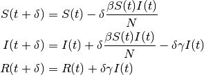 \begin{aligned}
S(t+\delta) & = S(t) - \delta\frac{\beta S(t)I(t)}{N}\\
I(t+\delta) & = I(t) + \delta\frac{\beta S(t)I(t)}{N} - \delta\gamma I(t)\\
R(t+\delta) & = R(t) +\delta\gamma I(t)
\end{aligned}